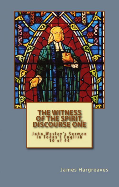 Cover of the book The Witness Of The Spirit, Discourse One: John Wesley's Sermon In Today's English (10 of 44) by James Hargreaves, John Wesley, Hargreaves Publishing