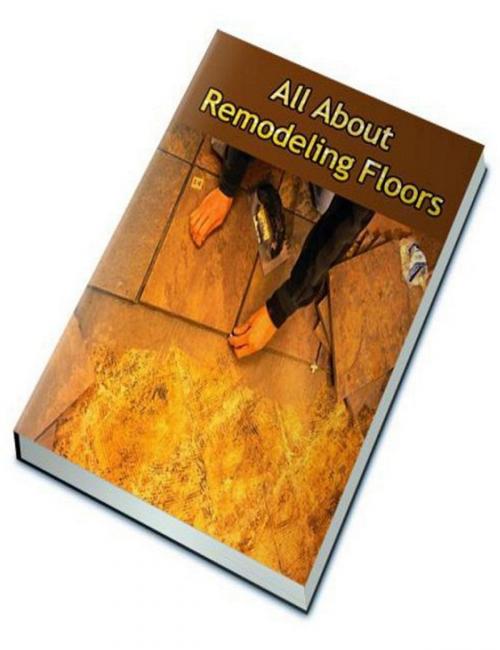 Cover of the book All About Remodeling Floors by Anonymous, Consumer Oriented Ebooks Publisher