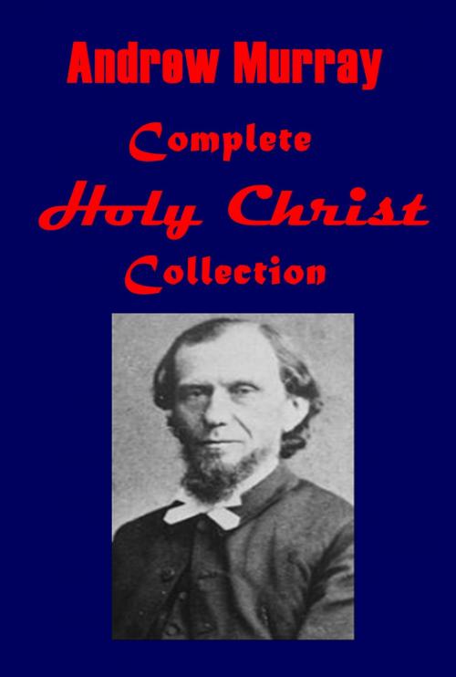 Cover of the book Complete Andrew Murray Holy Christ Collection by Andrew Murray, AGEB Publishing