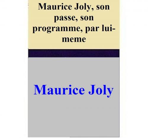 Cover of the book Maurice Joly, son passe, son programme, par lui-meme by Maurice Joly, Maurice Joly