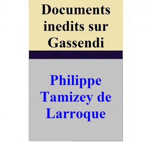 Cover of the book Documents inedits sur Gassendi by Philippe Tamizey de Larroque, Philippe Tamizey de Larroque