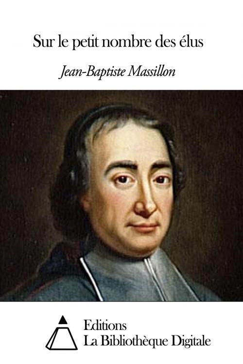 Cover of the book Sur le petit nombre des élus by Jean-Baptiste Massillon, Editions la Bibliothèque Digitale