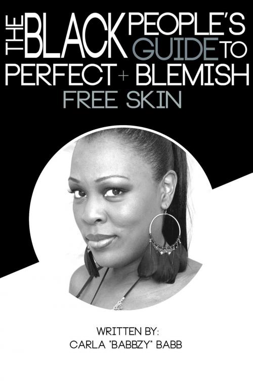 Cover of the book The Black People's Guide To Perfect And Blemish Free Skin by Carla "Babbzy" Babb, Strictly Babbzy Entertainment