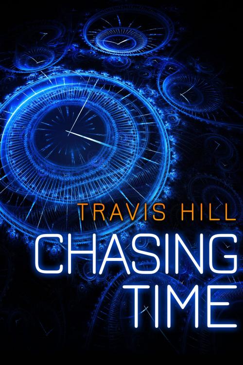 Cover of the book Chasing Time by Travis Hill, Travis Hill
