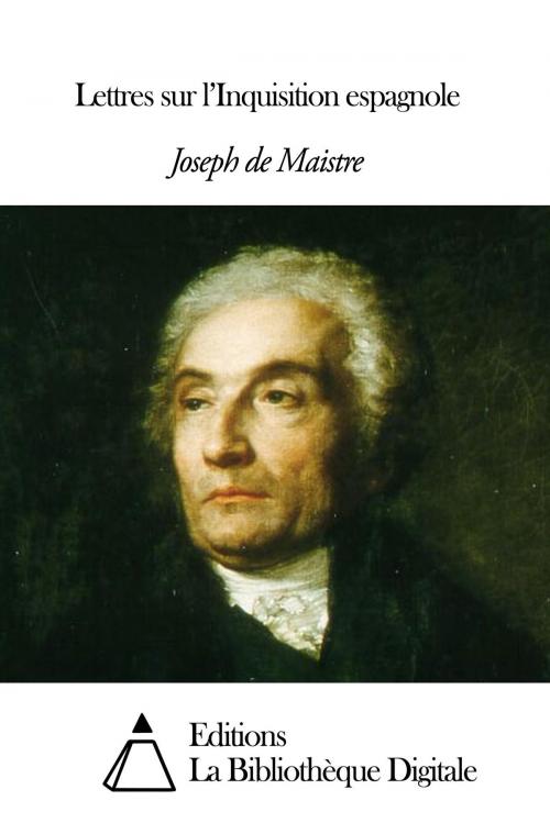 Cover of the book Lettres sur l’Inquisition espagnole by Joseph de Maistre, Editions la Bibliothèque Digitale