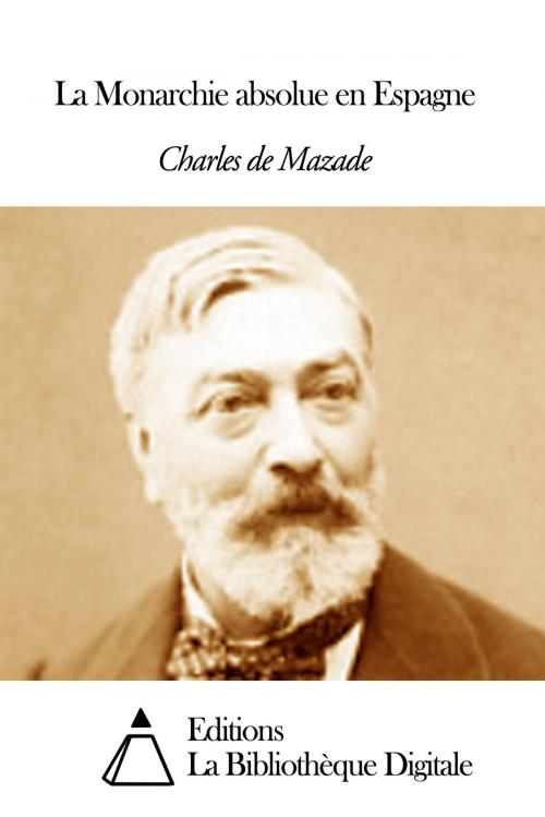 Cover of the book La Monarchie absolue en Espagne by Charles de Mazade, Editions la Bibliothèque Digitale