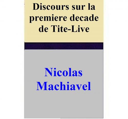 Cover of the book Discours sur la premiere decade de Tite-Live by Nicolas Machiavel, Nicolas Machiavel