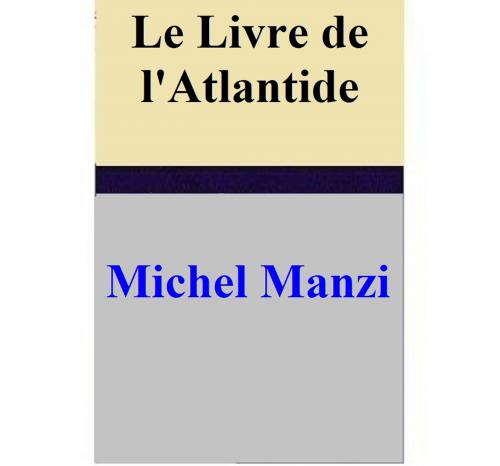 Cover of the book Le Livre de l'Atlantide by Michel Manzi, Michel Manzi