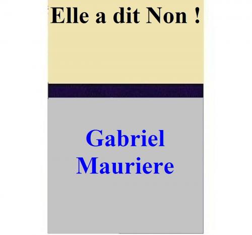 Cover of the book Elle a dit Non ! by Gabriel Mauriere, Gabriel Mauriere