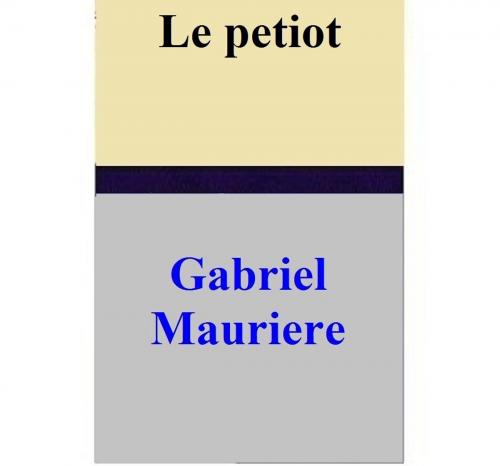 Cover of the book Le petiot by Gabriel Mauriere, Gabriel Mauriere