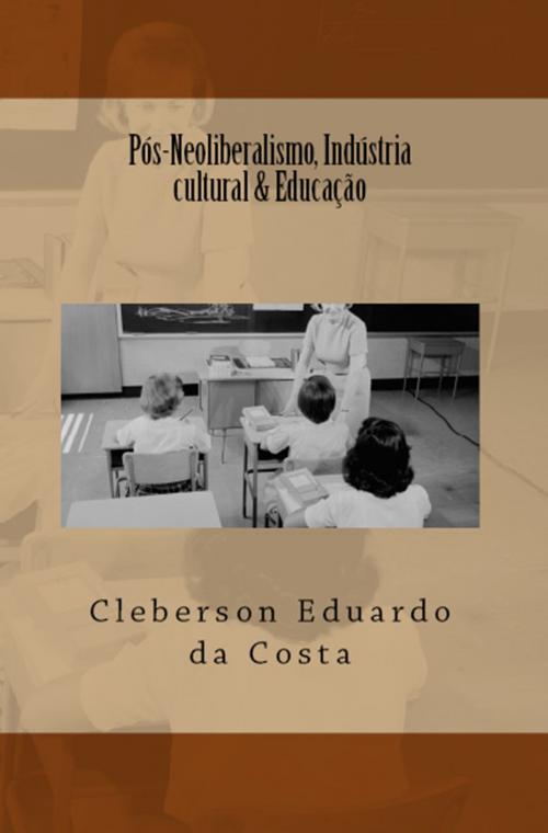 Cover of the book PÓS-NEOLIBERALISMO, INDÚSTRIA CULTURAL & EDUCAÇÃO by CLEBERSON EDUARDO DA COSTA, ATSOC EDITIONS