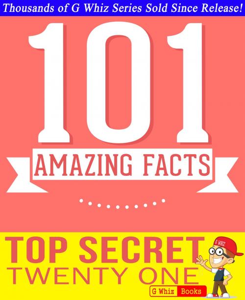 Cover of the book Top Secret Twenty One - 101 Amazing Facts You Didn't Know by G Whiz, GWhizBooks.com