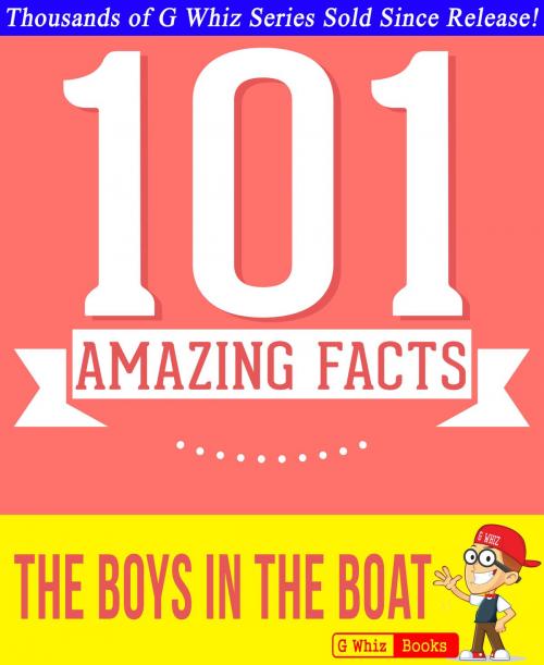 Cover of the book The Boys in the Boat - 101 Amazing Facts You Didn't Know by G Whiz, GWhizBooks.com