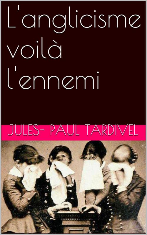 Cover of the book L'anglicisme voilà l'ennemi by Jules-Paul Tardivel, NA