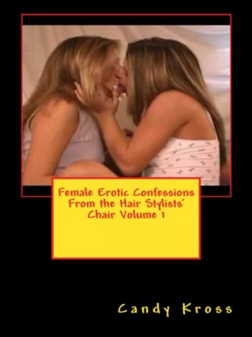 Cover of the book Female Erotic Confessions From the Hair Stylists' Chair Volume 1 by Candy Kross, Vince Stead