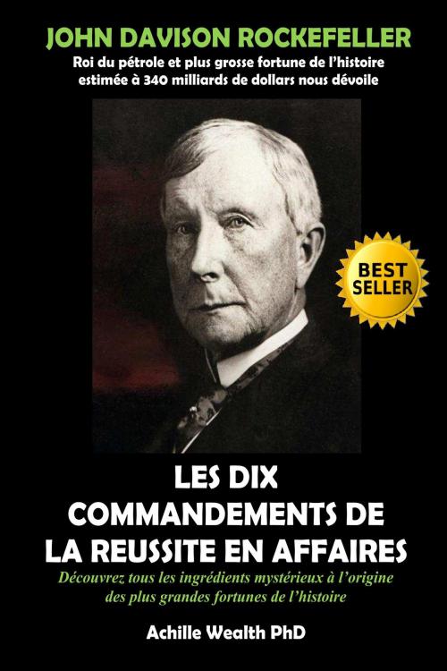 Cover of the book ROCKEFELLER: LES 10 COMMENDEMENTS DE LA REUSSITE EN AFFAIRES by Achille Wealth PhD, ACHILLE WEALTH PHD