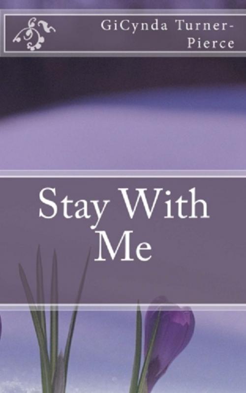 Cover of the book Stay With Me by GiCynda Turner- Pierce, ZaMirA Publishing
