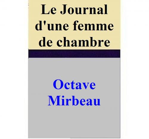 Cover of the book Le Journal d'une femme de chambre by Octave Mirbeau, Octave Mirbeau