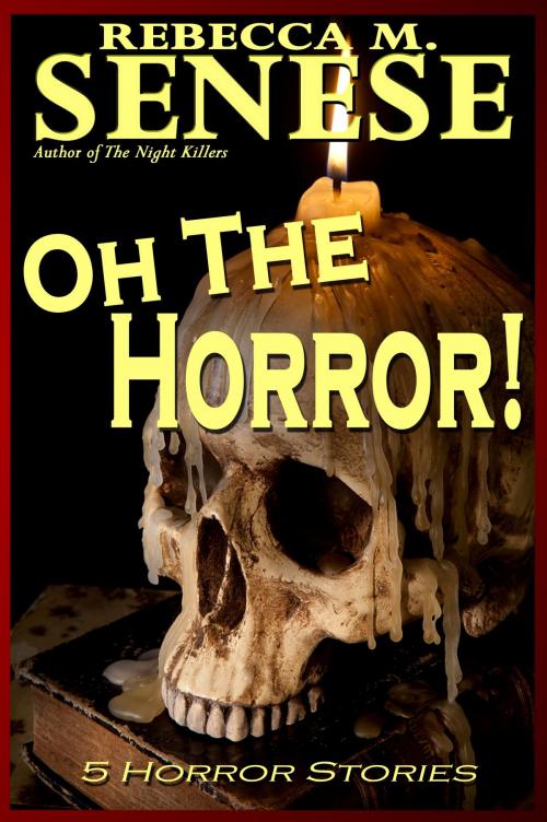 Cover of the book Oh the Horror! 5 Horror Stories by Rebecca M. Senese, RFAR Publishing
