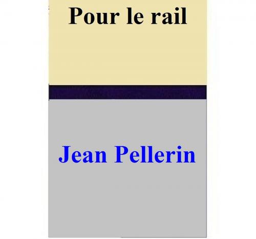 Cover of the book Pour le rail by Jean Pellerin, Jean Pellerin