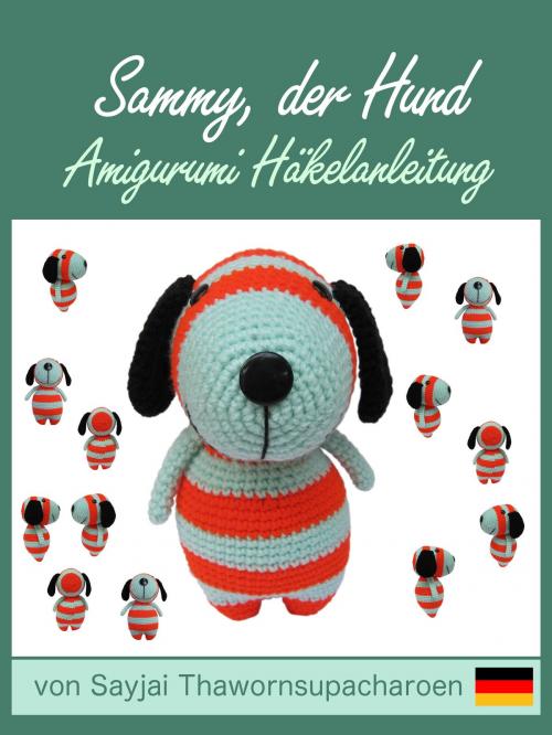 Cover of the book Sammy, der Hund, Amigurumi Häkelanleitung by Sayjai Thawornsupacharoen, K and J Publishing