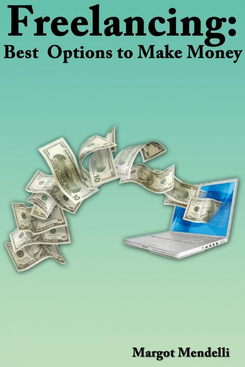 Cover of the book Freelancing: Best Options to Make Money by Margot Mendelli, Margot Mendelli