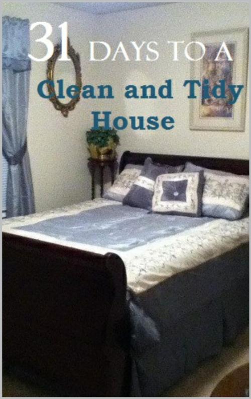 Cover of the book 31 Days to a Clean and Tidy House by Kathy Lester, Lester Publishing