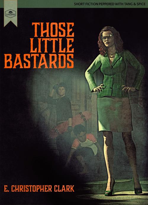 Cover of the book Those Little Bastards by E. Christopher Clark, Clarkwoods