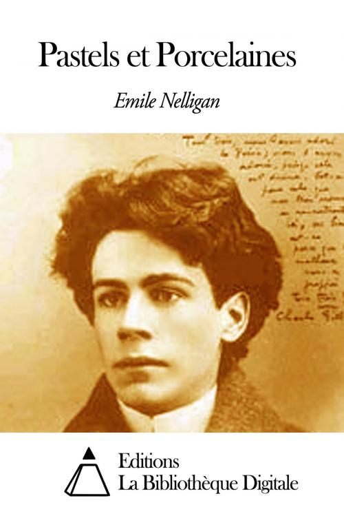 Cover of the book Pastels et Porcelaines by Emile Nelligan, Editions la Bibliothèque Digitale