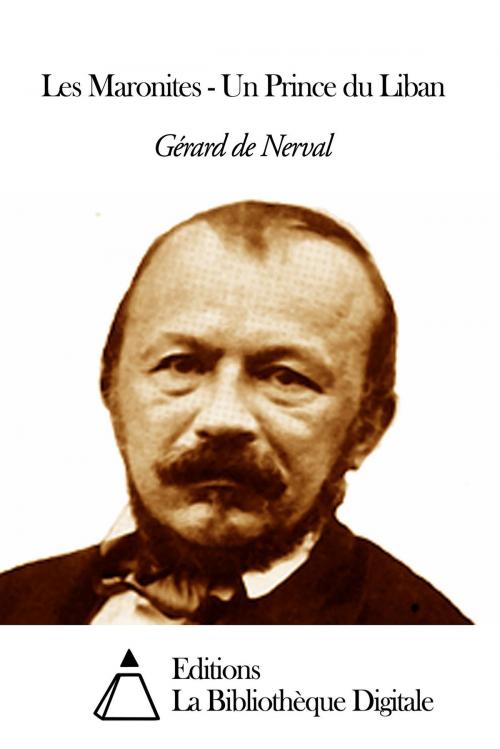 Cover of the book Les Maronites - Un Prince du Liban by Gérard de Nerval, Editions la Bibliothèque Digitale