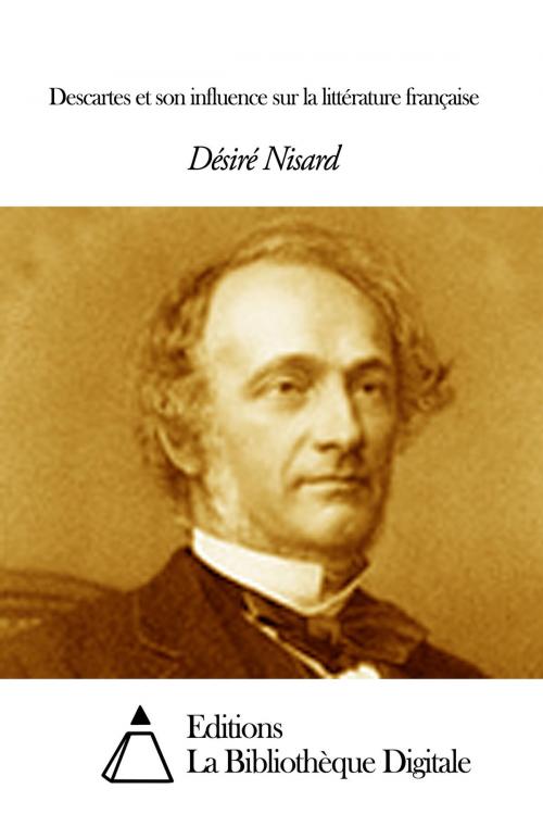 Cover of the book Descartes et son influence sur la littérature française by Désiré Nisard, Editions la Bibliothèque Digitale