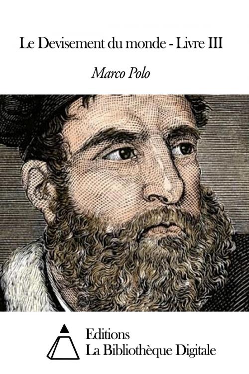 Cover of the book Le Devisement du monde - Livre III by Marco Polo, Editions la Bibliothèque Digitale