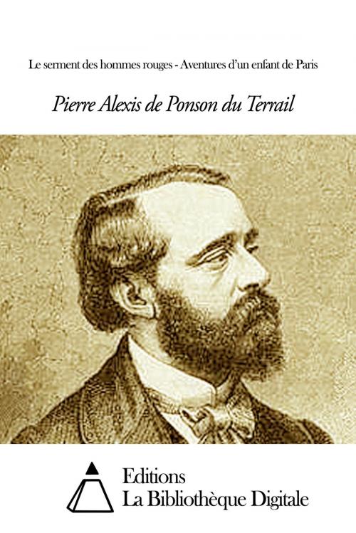 Cover of the book Le serment des hommes rouges - Aventures d’un enfant de Paris by Pierre Alexis de Ponson du Terrail, Editions la Bibliothèque Digitale