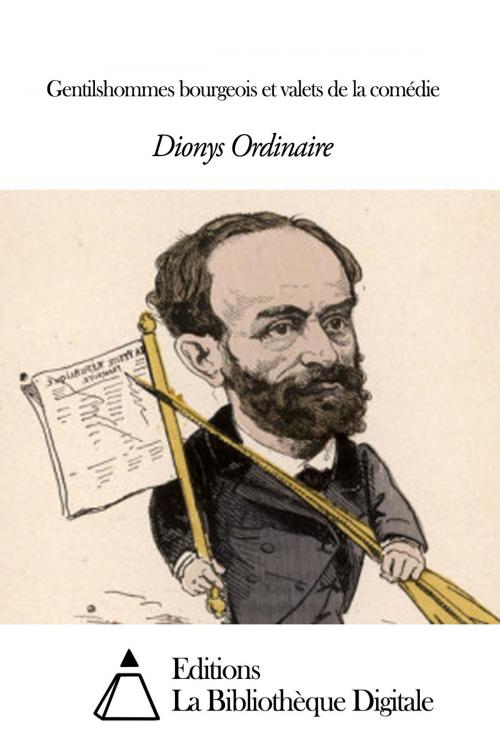 Cover of the book Gentilshommes bourgeois et valets de la comédie by Dionys Ordinaire, Editions la Bibliothèque Digitale
