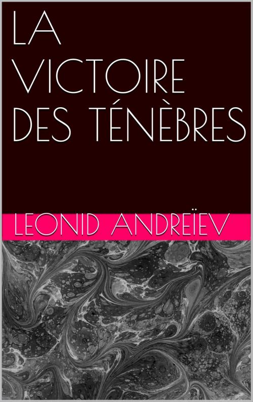 Cover of the book LA VICTOIRE DES TÉNÈBRES by Leonid Andreïev, NA