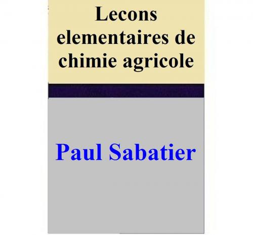 Cover of the book Lecons elementaires de chimie agricole by Paul Sabatier, Paul Sabatier