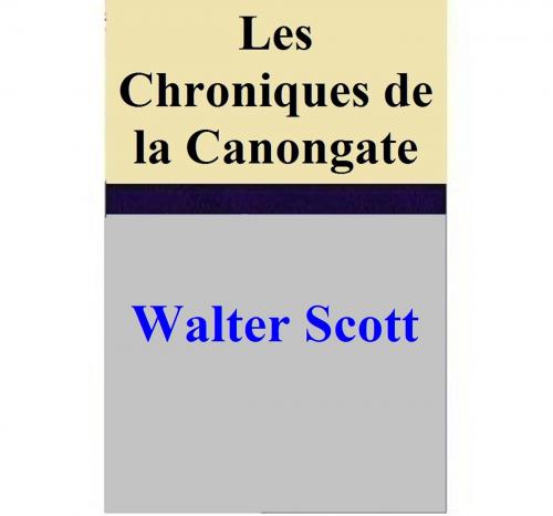 Cover of the book Les Chroniques de la Canongate by Walter Scott, Walter Scott
