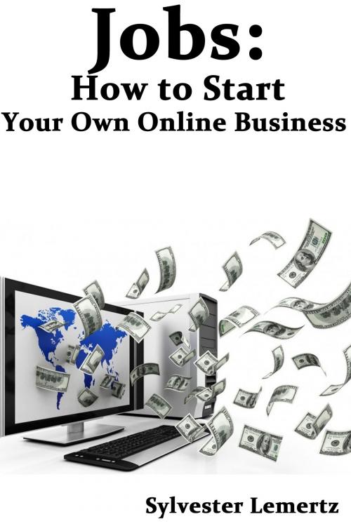 Cover of the book Jobs: How to Start Your Own Online Business by Sylvester Lemertz, Sylvester Lemertz