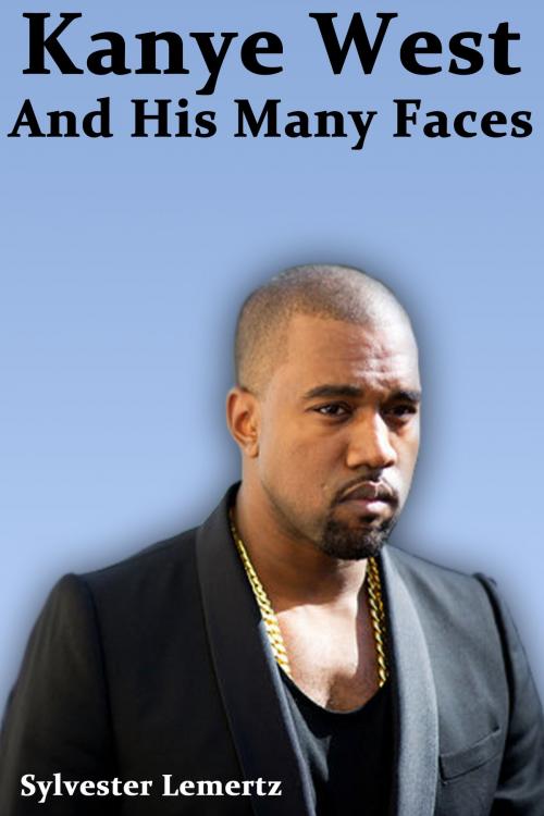 Cover of the book Kanye West and His Many Faces by Sylvester Lemertz, Sylvester Lemertz