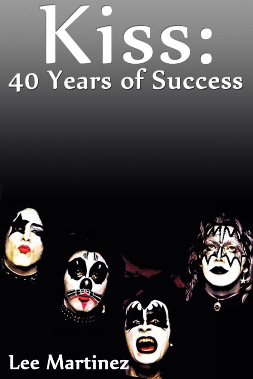 Cover of the book Kiss: 40 Years of Success by Lee Martinez, Lee Martinez