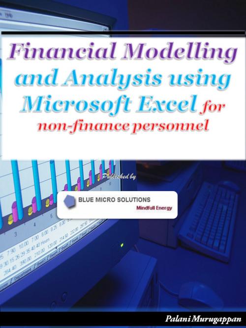 Cover of the book Financial Modelling and Analysis using Microsoft Excel for non -finance personnel by Palani Murugappan, Blue Micro Solutions