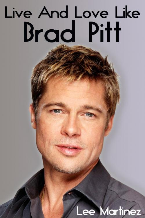 Cover of the book Live and Love Like Brad Pitt by Lee Martinez, Lee Martinez