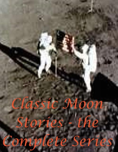 Cover of the book Classic Moon Stories - the Complete Series by Jules Verne, Garrett P. Serviss, Charles Willard Diffin, AfterMath