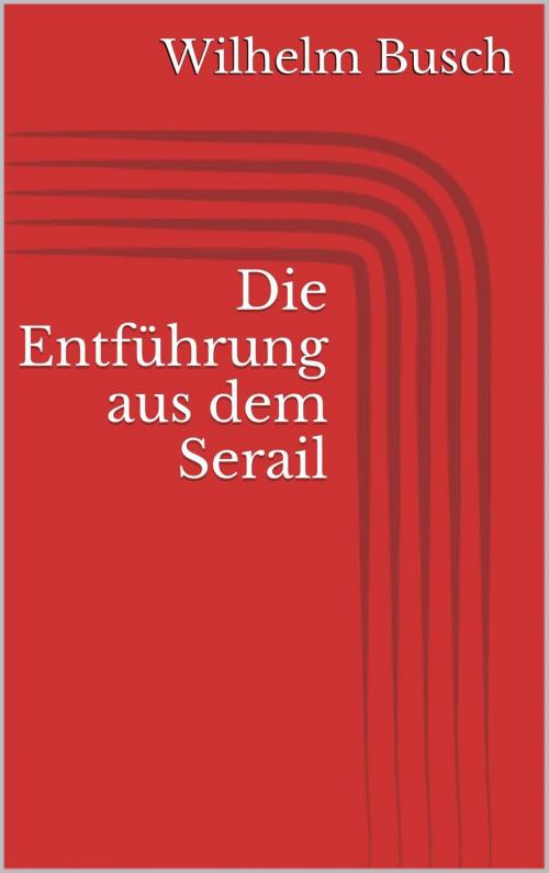 Cover of the book Die Entführung aus dem Serail by Wilhelm Busch, Paperless