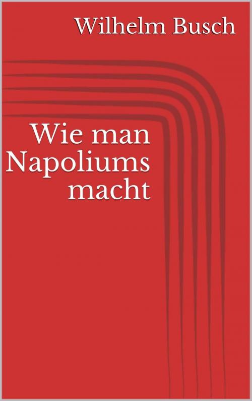 Cover of the book Wie man Napoliums macht by Wilhelm Busch, Paperless