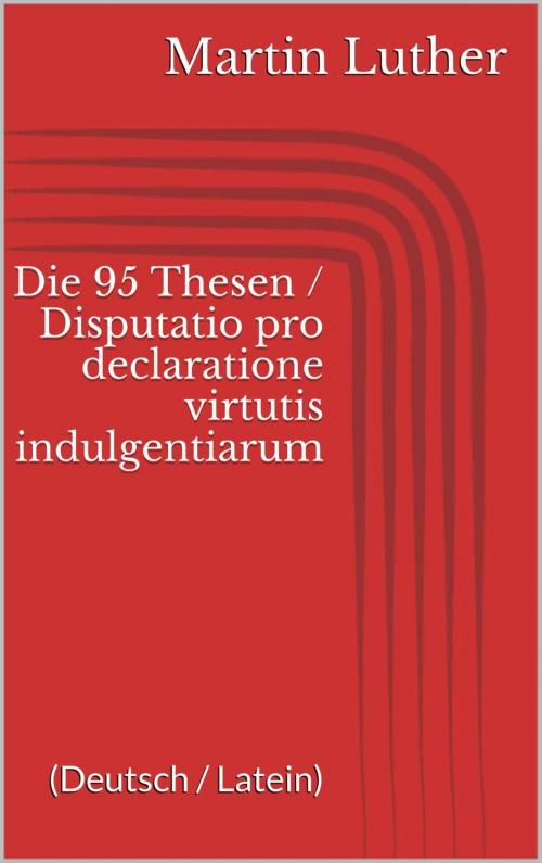 Cover of the book Die 95 Thesen / Disputatio pro declaratione virtutis indulgentiarum by Martin Luther, Paperless