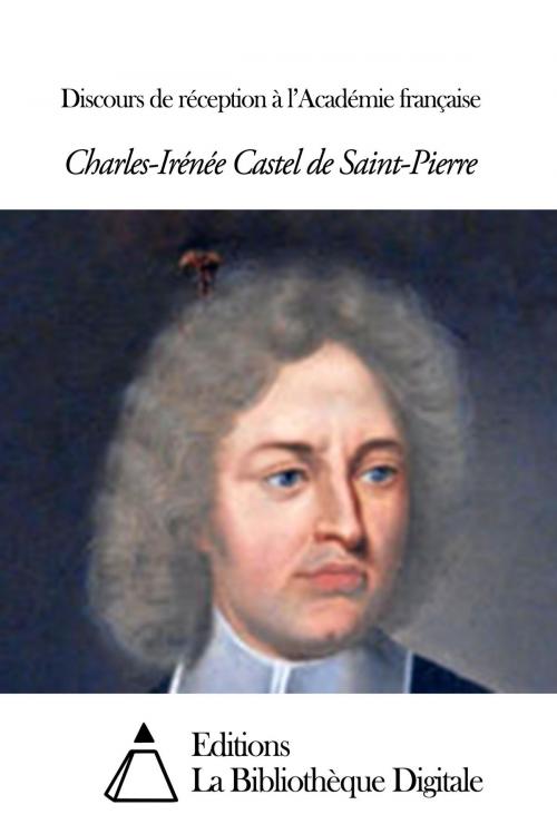 Cover of the book Discours de réception à l’Académie française by Charles-Irénée Castel de Saint-Pierre, Editions la Bibliothèque Digitale