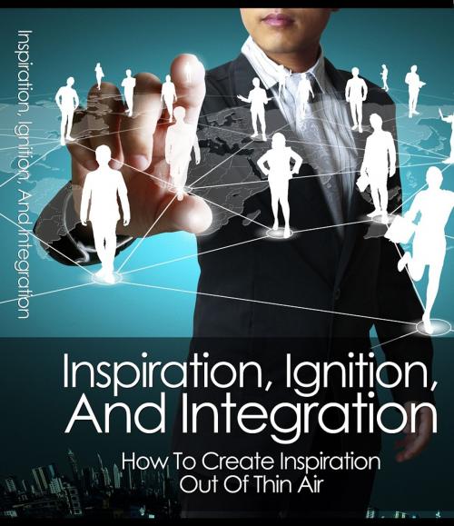 Cover of the book Inspiration, Ignition, and Integration by Anonymous, Consumer Oriented Ebooks Publisher