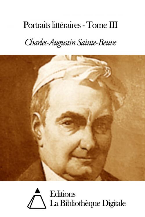 Cover of the book Portraits littéraires - Tome III by Charles Augustin Sainte-Beuve, Editions la Bibliothèque Digitale