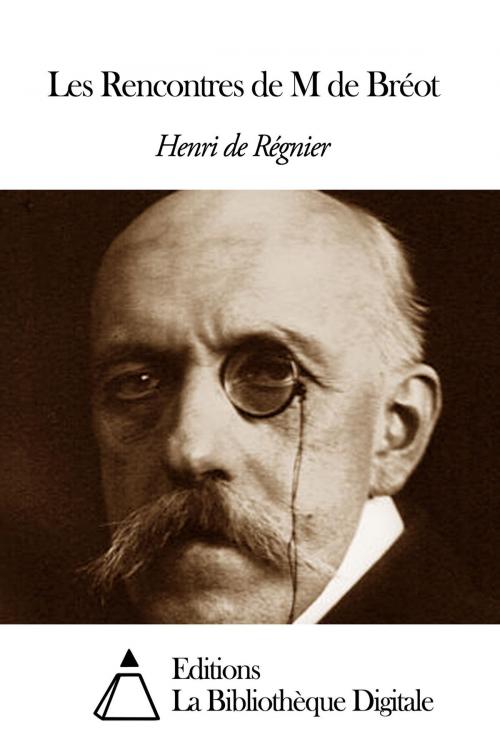 Cover of the book Les Rencontres de M de Bréot by Henri de Régnier, Editions la Bibliothèque Digitale